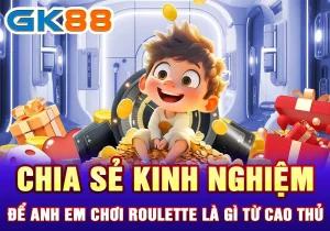 Chia sẻ kinh nghiệm để anh em chơi Roulette là gì từ cao thủ