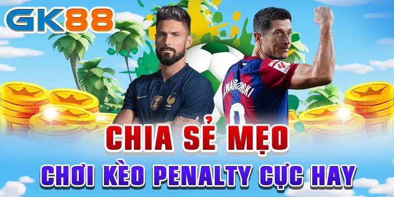 Chia sẻ mẹo chơi kèo penalty cực hay