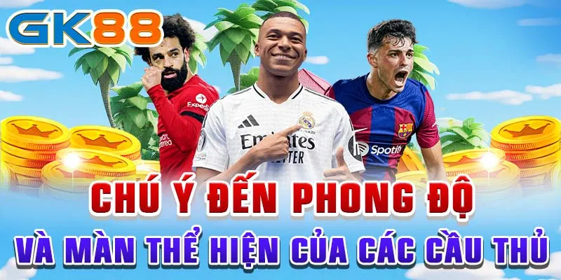 Chú ý đến phong độ và màn thể hiện của các cầu thủ