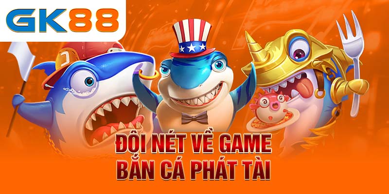 Đôi nét về game Bắn Cá Phát Tài