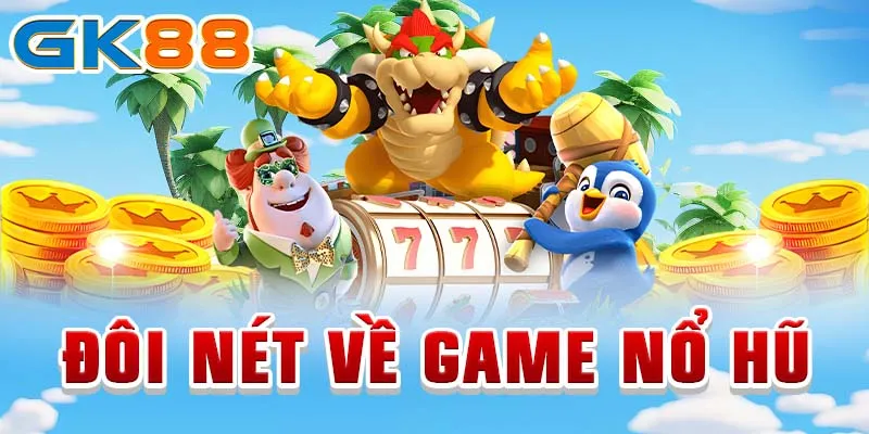 Đôi nét về game nổ hũ