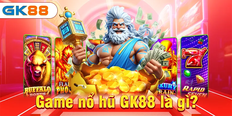 Game nổ hũ GK88 là gì?