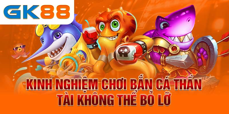 Kinh nghiệm chơi bắn cá thần tài không thể bỏ lỡ