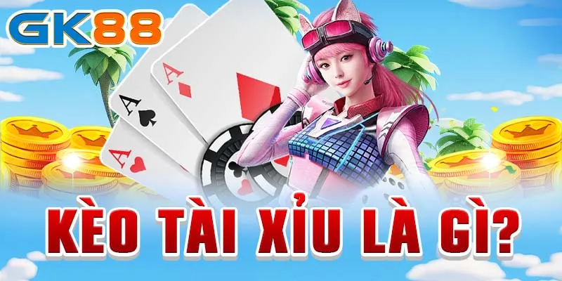 Kèo tài xỉu là gì?