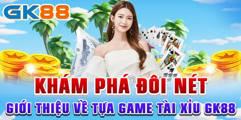 Khám phá đôi nét giới thiệu về tựa game tài xỉu GK88