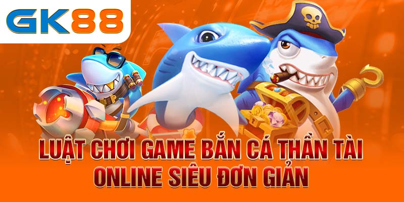 Luật chơi game bắn cá thần tài online siêu đơn giản