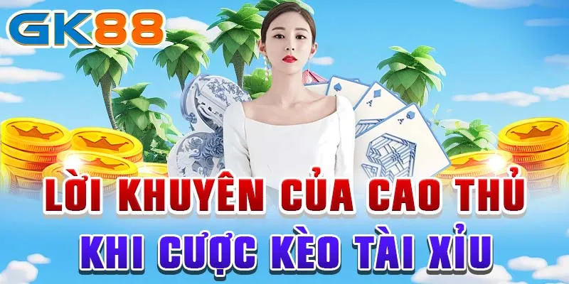 Lời khuyên của cao thủ khi cược kèo tài xỉu