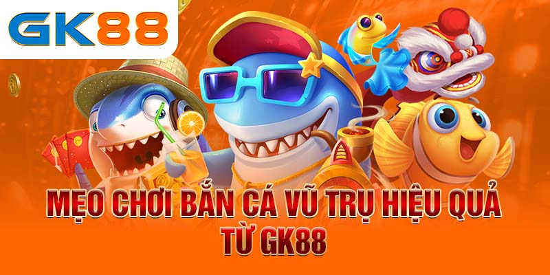 Mẹo chơi bắn cá vũ trụ hiệu quả từ GK88