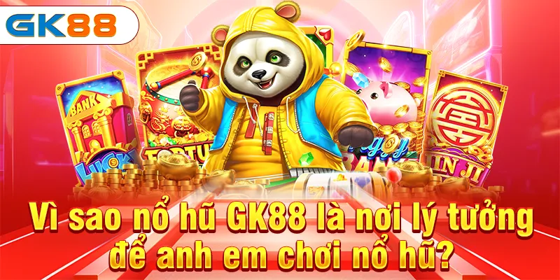 Vì sao nổ hũ GK88 là nơi lý tưởng để anh em chơi nổ hũ?