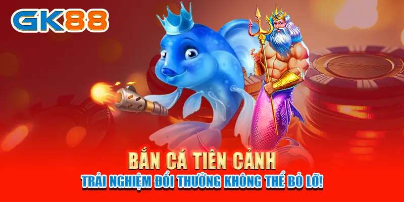 Bắn Cá Tiên Cảnh - Trải nghiệm đổi thưởng không thể bỏ lỡ!