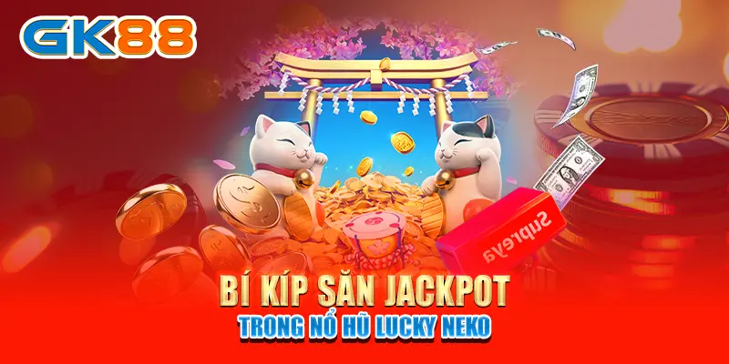 Bí kíp săn jackpot trong nổ hũ Lucky Neko