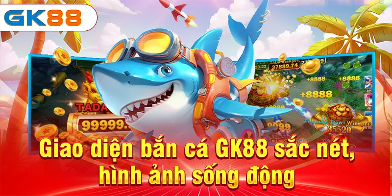 Giao diện bắn cá GK88 sắc nét, hình ảnh sống động