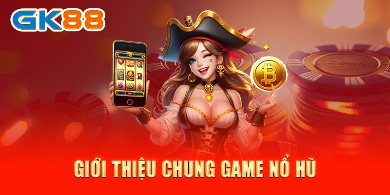 Giới thiệu chung game nổ hũ