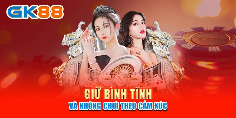 Giữ bình tĩnh và không chơi theo cảm xúc