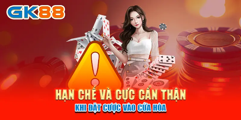 Hạn chế và cực cẩn thận khi đặt cược vào cửa hòa