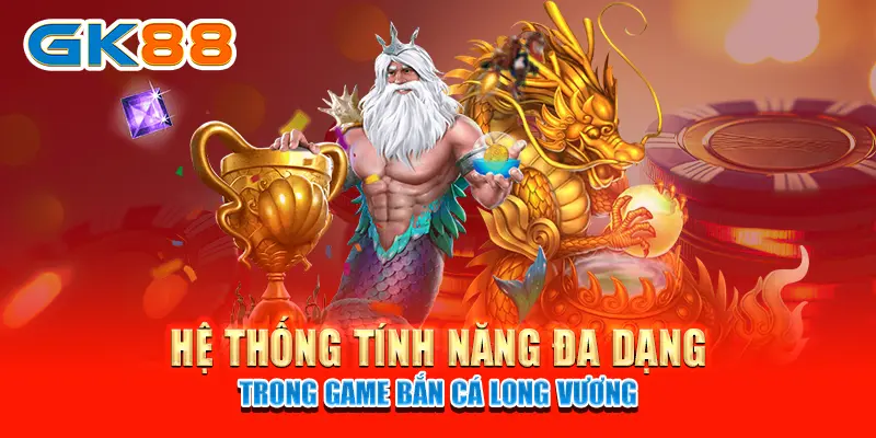 Hệ thống tính năng đa dạng trong game Bắn Cá Long Vương