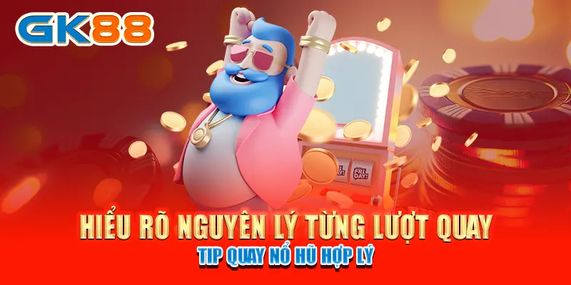 Hiểu rõ nguyên lý từng lượt quay tip quay nổ hũ hợp lý