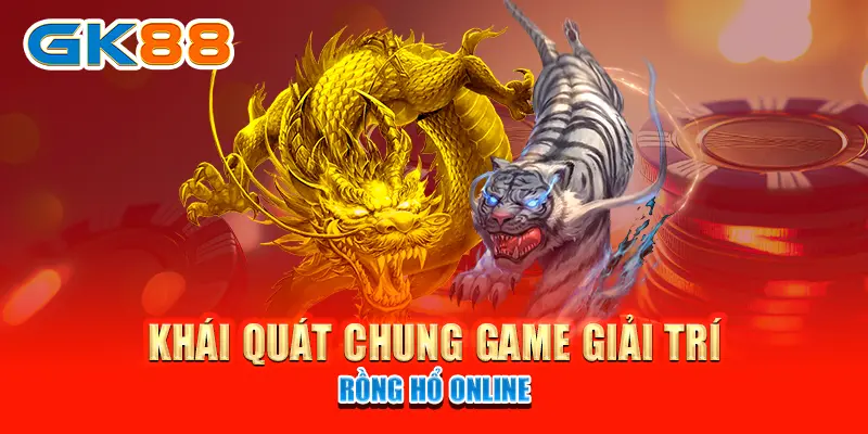 Khái quát chung game giải trí Rồng Hổ và cách chơi Rồng Hổ online