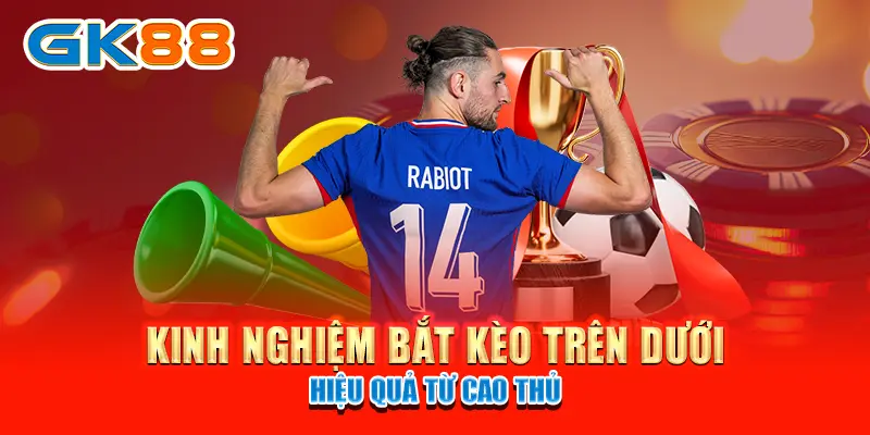 Kinh nghiệm bắt kèo trên dưới hiệu quả từ cao thủ