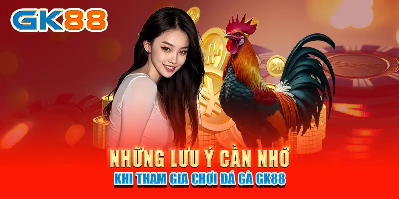 Những lưu ý cần nhớ khi tham gia chơi đá gà GK88