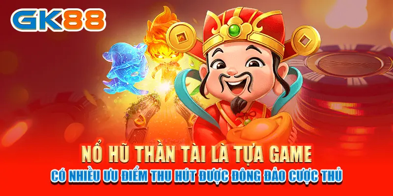 Nổ hũ Thần Tài là tựa game có nhiều ưu điểm thu hút được đông đảo cược thủ