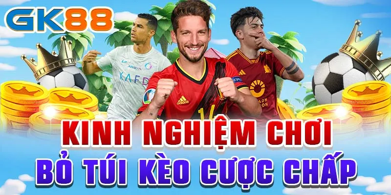 Kinh nghiệm chơi bỏ túi kèo cược chấp