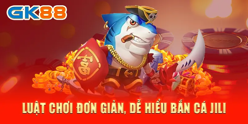 Luật chơi đơn giản, dễ hiểu bắn cá JILI