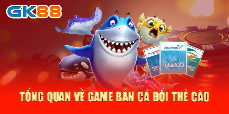 Tổng quan về game bắn cá đổi thẻ cào